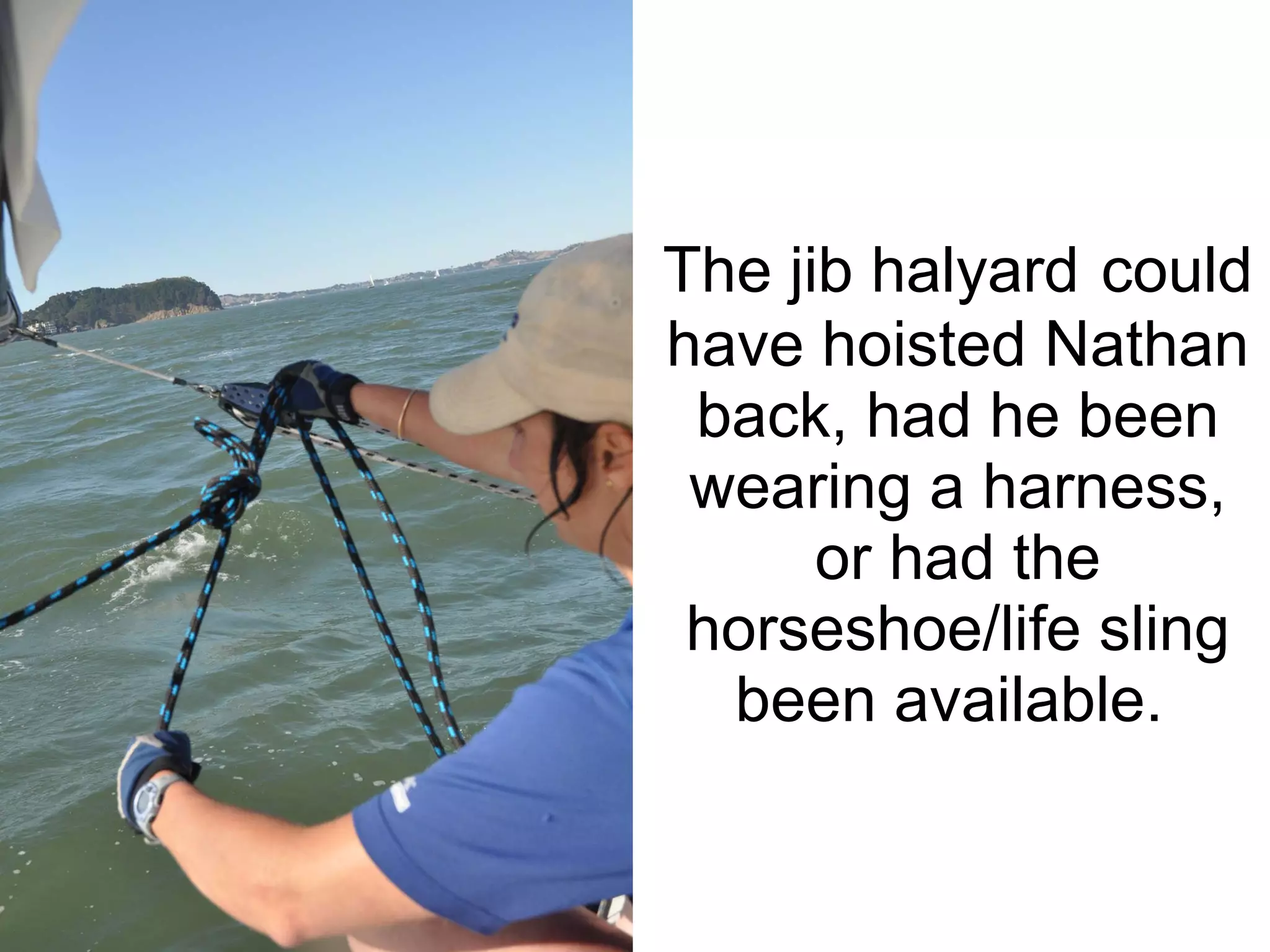 The jib halyard   could have hoisted Nathan back, had he been wearing a harness, or had the horseshoe/life sling been available.  