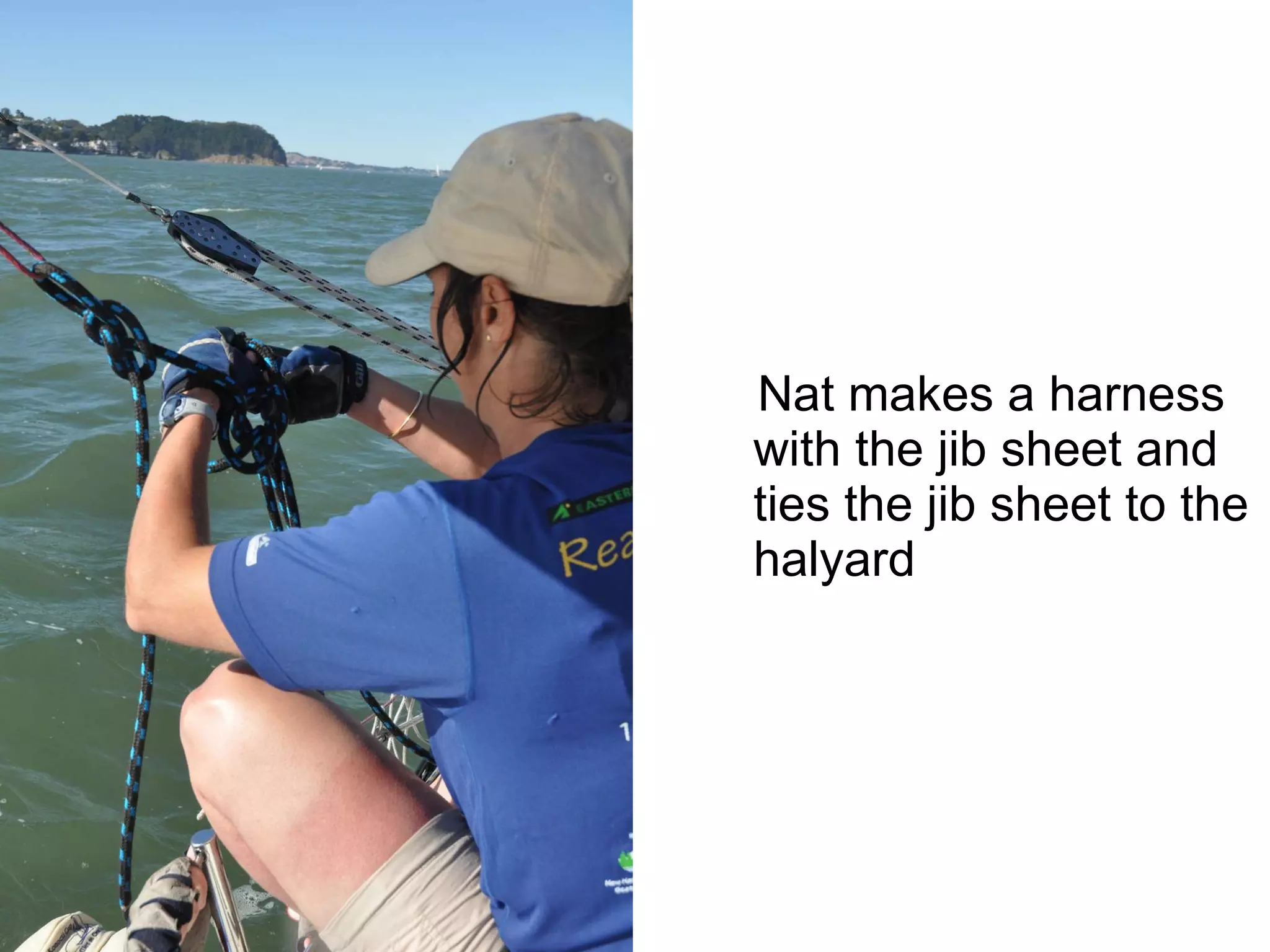 Nat makes a harness with the jib sheet and ties the jib sheet to the halyard 