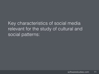 softwarestudies.com 13
 
4 
engagement: likes, comments, shares,  
web navigation, gameplay, etc. -
for the ﬁrst time, we ...