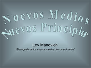 Lev Manovich “ El lenguaje de los nuevos medios de comunicación” Nuevos Medios Nuevos Principios 