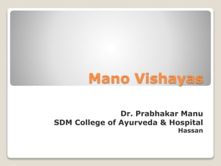 Mano Vishayas
Dr. Prabhakar Manu
SDM College of Ayurveda & Hospital
Hassan
 