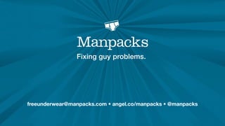 Fixing guy problems.




freeunderwear@manpacks.com • angel.co/manpacks • @manpacks
 