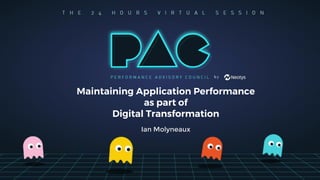 Maintaining Application Performance
as part of
Digital Transformation
Ian Molyneaux
 