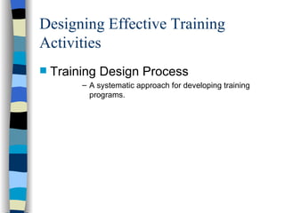Designing Effective Training Activities Training Design Process A systematic approach for developing training programs. 