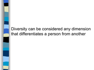 Diversity can be considered any dimension that differentiates a person from another 