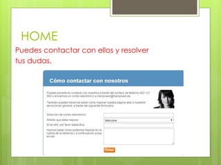 HOME
Puedes contactar con ellos y resolver
tus dudas.
 