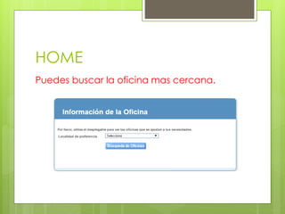 HOME
Puedes buscar la oficina mas cercana.
 