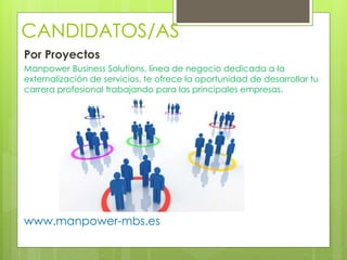 CANDIDATOS/AS
Por Proyectos
Manpower Business Solutions, línea de negocio dedicada a la
externalización de servicios, te ofrece la oportunidad de desarrollar tu
carrera profesional trabajando para las principales empresas.
www.manpower-mbs.es
 