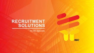 RECRUITMENT
SOLUTIONS
An ISC Specialty
 