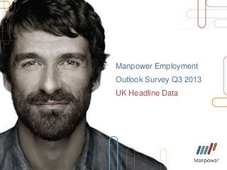 Manpower Employment
Outlook Survey Q3 2013
UK Headline Data
 