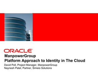 <Insert Picture Here>




ManpowerGroup
Platform Approach to Identity in The Cloud
David Poll, Project Manager, ManpowerGr...