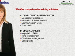 C. DEVELOPING HUMAN CAPITAL Managerial Excellence Motivation & Assertiveness Communication Skills I Can! I Will! D. SPECIAL SKILLS Negotiation Skills Time Management Distributor Management Selling Skills We offer comprehensive training solutions ! indus 