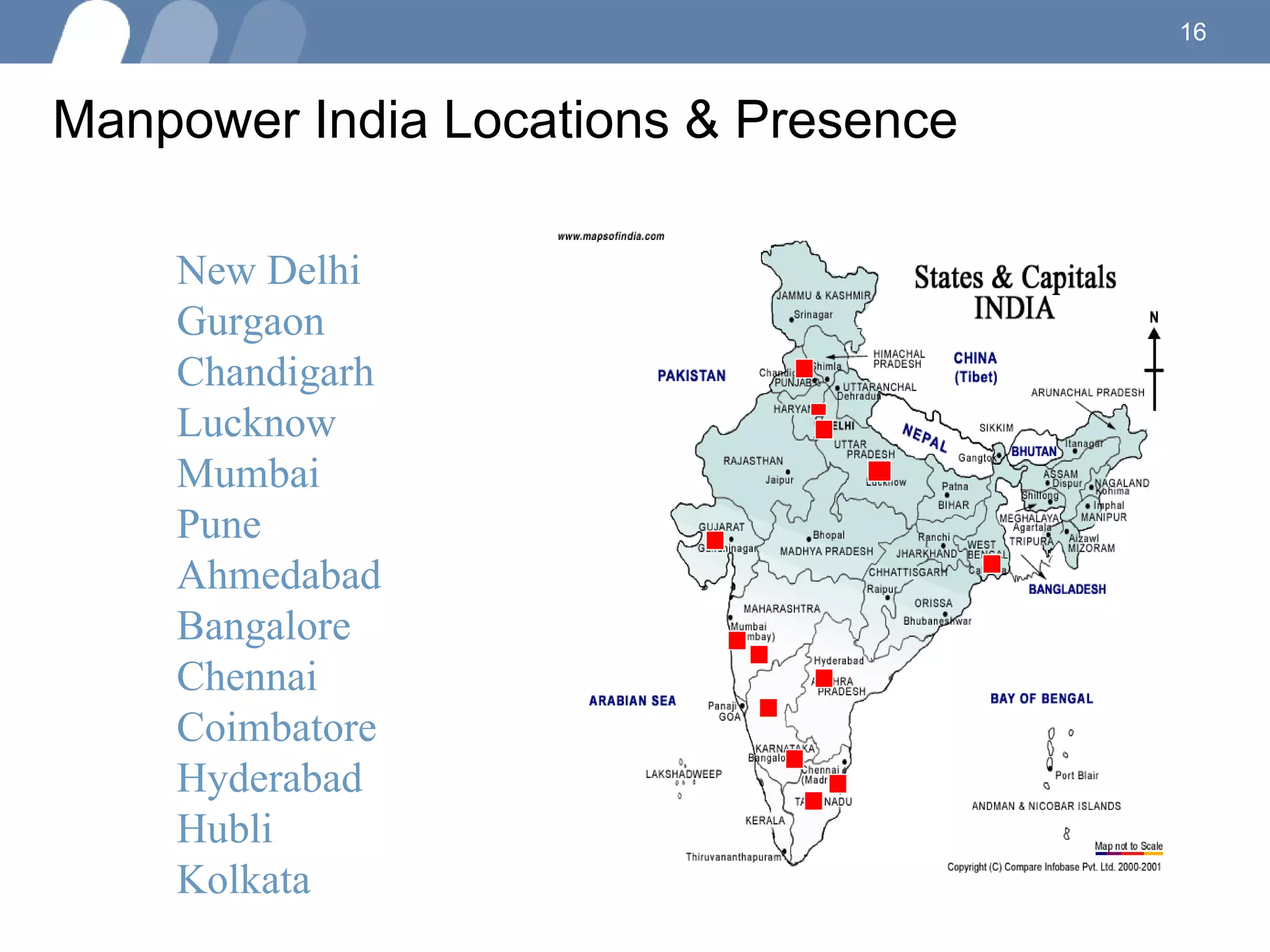 Manpower India Locations & Presence Beijing Beijin Shanghai Wuhan Taiwan Dalian New Delhi Gurgaon Chandigarh Lucknow Mumbai Pune Ahmedabad Bangalore Chennai Coimbatore Hyderabad Hubli Kolkata 