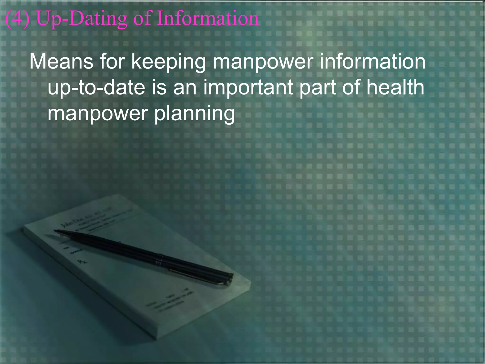 (4) Up-Dating of Information
Means for keeping manpower information
up-to-date is an important part of health
manpower planning
 