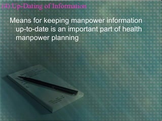 (4) Up-Dating of Information
Means for keeping manpower information
up-to-date is an important part of health
manpower planning
 
