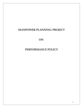 MANPOWER PLANNING PROJECT


           ON


   PERFORMANCE POLICY




                            1
 