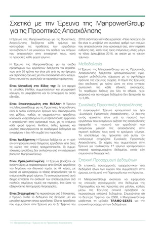 Σχετικά με την Έρευνα της ManpowerGroup
για τις Προοπτικές Απασχόλησης
Η Έρευνα της ManpowerGroup για τις Προοπτικές
Απασχόλησης διεξάγεται κάθε τρίµηνο και
καταγράφει τις προθέσεις των εργοδοτών
να αυξήσουν ή να µειώσουν τον αριθµό των ατόµων
που απασχολούν στην επιχείρησή τους, κατά
το προσεχές κάθε φορά τρίµηνο.
Η Έρευνα της ManpowerGroup για τα σχέδια
προσλήψεων των εργοδοτών διεξάγεται για περισσό-
τερο από 55 χρόνια και είναι µία από τις πιο έγκυρες
και αξιόπιστες έρευνες για την απασχόληση στον κόσµο.
Στην επιτυχία της συντελούν οι παρακάτω παράγοντες:
Είναι Μοναδική στο Eίδος της: Σε ό,τι αφορά
το µέγεθος (πλήθος συµµετεχόντων και γεωγραφική
κάλυψη), τη µακροβιότητα και το αντικείµενο το οποίο
εξετάζει.
Είναι Επικεντρωμένη στο Μέλλον: Η Έρευνα
της ManpowerGroup για τις Προοπτικές Απασχόλησης
είναι η πλέον εκτεταµένη έρευνα που επικεντρώνεται
στο µέλλον, καθώς οι συµµετέχοντες εργοδότες
καλούνται να προβλέψουν τη µεταβολή που θα εµφανίσει
η απασχόληση στον οργανισµό τους, για το επόµενο
κάθε φορά τρίµηνο. Αντίθετα, άλλες έρευνες και
µελέτες επικεντρώνονται σε αναδροµικά δεδοµένα και
αναφέρουν τι έχει ήδη συµβεί στο παρελθόν.
Είναι Ανεξάρτητη: Η Έρευνα διεξάγεται µε τη χρή-
ση αντιπροσωπευτικού δείγµατος εργοδοτών από όλες
τις χώρες στις οποίες πραγµατοποιείται. Οι συµµε-
τέχοντες εργοδότες δεν αντλούνται από την πελατειακή
βάση της ManpowerGroup.
Είναι Εμπεριστατωμένη: Η Έρευνα βασίζεται σε
συνεντεύξεις µε περισσότερους από 59.000 εργοδότες
του δηµόσιου και ιδιωτικού τοµέα, σε 44 χώρες, µε
σκοπό να καταγραφούν οι τάσεις απασχόλησης για το
επόµενο κάθε φορά τρίµηνο. Το αντιπροσωπευτικό αυτό
δείγµα επιτρέπει την ανάλυση των αποτελεσµάτων ανά
πολλούς επιµέρους τοµείς και περιοχές, έτσι ώστε να
εξάγονται πιο λεπτοµερείς πληροφορίες.
Είναι Στοχευμένη: Για περισσότερο από 5 δεκαετίες,
η Έρευνα αντλεί τα δεδοµένα της θέτοντας µία και
µοναδική ερώτηση στους εργοδότες. Όλοι οι εργοδότες
που συµµετείχαν στην Έρευνα για το Δ’ Τρίμηνο του
2018 απάντησαν στην ίδια ερώτηση: «Ποια πιστεύετε ότι
θα είναι η μεταβολή στο συνολικό αριθμό των ατόμων
που απασχολούνται στον οργανισμό σας, στην περιοχή
ευθύνης σας, κατά τους τρεις επόμενους μήνες, μέχρι
το τέλος Δεκεμβρίου 2018, σε σχέση με το τρέχον
τρίμηνο;»
Μεθοδολογία
Η Έρευνα της ManpowerGroup για τις Προοπτικές
Απασχόλησης διεξάγεται χρησιµοποιώντας εγκε-
κριµένη µεθοδολογία, σύµφωνα µε τα υψηλότερα
πρότυπα της έρευνας αγοράς. Η δοµή της Έρευνας
έχει σχεδιαστεί µε τρόπο ώστε να είναι αντιπρο-
σωπευτική της κάθε εθνικής οικονοµίας.
Το περιθώριο λάθους για όλα τα εθνικά, περι-
φερειακά και παγκόσµια δεδοµένα δεν ξεπερνάει το
+/- 3,9%.
Συνολικές Προοπτικές Απασχόλησης
Η συγκεκριµένη Έρευνα χρησιµοποιεί τον όρο
«Συνολικές Προοπτικές Απασχόλησης». Ο δείκτης
αυτός προκύπτει όταν από το ποσοστό των
εργοδοτών που αναµένουν αύξηση της απασχόλησης
αφαιρεθεί το ποσοστό των εργοδοτών που
αναµένουν µείωση της απασχόλησης στην
περιοχή ευθύνης τους κατά το ερχόµενο τρίµηνο.
Το αποτέλεσµα που προκύπτει από αυτόν τον
υπολογισµό ονοµάζεται Συνολικές Προοπτικές
Απασχόλησης. Οι χώρες που συµµετέχουν στην
Έρευνα για τουλάχιστον 17 τρίµηνα χρησιµοποιούν
εποχικά προσαρµοσµένα δεδοµένα, εκτός εάν
σηµειώνεται διαφορετικά.
Εποχική Προσαρµογή Δεδοµένων
Οι εποχικές προσαρμογές εφαρμόστηκαν στα
δεδομένα όλων των χωρών που συμμετείχαν στην
έρευνα, εκτός από την Πορτογαλία και την Κροατία.
Η ManpowerGroup σκοπεύει να εφαρμόσει
τις εποχικές προσαρμογές στα δεδομένα της
Πορτογαλίας και της Κροατίας στο μέλλον, καθώς
μέσω της Έρευνας αποκτά πρόσβαση σε
περισσότερα ιστορικά δεδομένα. Σηµειώνεται ότι
το δεύτερο Τρίµηνο του 2008, η ManpowerGroup
υιοθέτησε τη µέθοδο TRAMO-SEATS για την
εποχική προσαρµογή των δεδοµένων.
14	 ManpowerGroup - Έρευνα για τις Προοπτικές Απασχόλησης
 