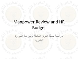 Manpower Review and HR
Budget
‫الموارد‬ ‫ومٌزانٌة‬ ‫العاملة‬ ‫القوى‬ ‫خطة‬ ‫مراجعة‬
‫البشرٌة‬
 