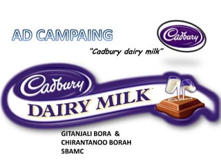 “Cadbury dairy milk”

BY –
GITANJALI BORA &
CHIRANTANOO BORAH
5BAMC

 