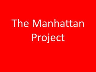 The Manhattan
    Project
 
