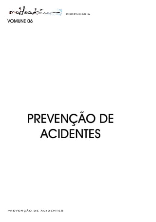 ENGENHARIA
PREVENÇÃO DE ACIDENTES
VOMUNE 06
PREVENÇÃO DE
ACIDENTES
 
