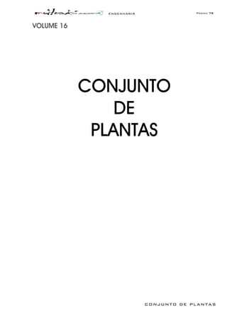 ENGENHARIA Página 78
CONJUNTO DE PLANTAS
VOLUME 16
CONJUNTO
DE
PLANTAS
 