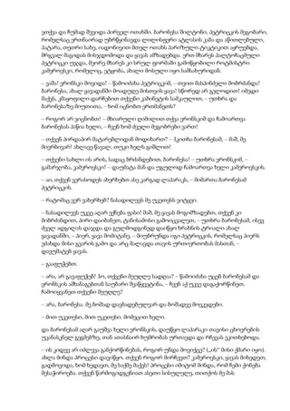 ეთქვა და ჩუმად შევიდა პირველ ოთახში. ბარონესა შილტონი, პეტრიცკის მეგობარი,
რომელსაც ერთნაირად უბრწყინავდა ლილისფერი ატლასის კაბა და აწითლებული,
პატარა, თეთრი სახე, იადონივით მთელ ოთახს პარიზული ტიკტიკით აყრუებდა,
მრგვალ მაგიდას მისჯდომოდა და ყავას ამზადებდა. ერთ მხარეს პალტოჩაცმული
პეტრიცკი უჯდა, მეორე მხარეს კი სრულ ფორმაში გამოწყობილი როტმისტრი
კამეროვსკი, რომელიც, ეტყობა, ახალი მოსული იყო სამსახურიდან.
– ვაშა! ვრონსკი მოვიდა! – წამოიძახა პეტრიცკიმ, – თვით მასპინძელი მობრძანდა!
ბარონესა, ახალ ყავადანში მოადუღე მისთვის ყავა! სწორედ არ გელოდით! იმედი
მაქვს, კმაყოფილი დარჩებით თქვენი კაბინეტის სამკაულით, – უთხრა და
ბარონესაზე მიუთითა, – ხომ იცნობთ ერთმანეთს?
– როგორ არ ვიცნობთ! – მხიარული ღიმილით თქვა ვრონსკიმ და ჩამოართვა
ბარონესას პაწია ხელი, – ჩვენ ხომ ძველი მეგობრები ვართ!
– თქვენ პირდაპირ მატარებლიდან მოდიხართ? – ჰკითხა ბარონესამ, – მაშ, მე
მივრბივარ! ახლავე წავალ, თუკი ხელს გიშლით!
– თქვენი სახლი ის არის, სადაც ბრძანდებით, ბარონესა! – უთხრა ვრონსკიმ, –
გამარჯობა, კამეროვსკი! – დაუმატა მან და უგულოდ ჩამოართვა ხელი კამეროვსკის.
– აი, თქვენ ვერასოდეს ახერხებთ ასე კარგად ლაპარაკს, – მიმართა ბარონესამ
პეტრიცკის.
– რატომაც ვერ ვახერხებ? ნასადილევს მე უკეთესს ვიტყვი.
– ნასადილევს უკვე აღარ ექნება ფასი! მაშ, მე ყავას მოგიმზადებთ, თქვენ კი
მიბრძანდით, პირი დაიბანეთ, ტანისამოსი გამოიცვალეთ, – უთხრა ბარონესამ, ისევ
ძველ ადგილას დაჯდა და გულმოდგინედ დაიწყო ხრახნის ტრიალი ახალ
ყავადანში, – პიერ, ყავა მომიტანე, – მიუბრუნდა იგი პეტრიცკის, რომელსაც პიერს
ეძახდა მისი გვარის გამო და არც მალავდა თავის ურთიერთობას მასთან, –
დავუმატებ ყავას.
– გააფუჭებთ.
– არა, არ გავაფუჭებ! ჰო, თქვენი მეუღლე სადღაა? – წამოიძახა უცებ ბარონესამ და
ვრონსკის ამხანაგებთან საუბარი შეაწყვეტინა, – ჩვენ აქ უკვე დაგაქორწინეთ.
ჩამოიყვანეთ თქვენი მეუღლე?
– არა, ბარონესა. მე ბოშად დავბადებულვარ და ბოშადვე მოვკვდები.
– მით უკეთესი, მით უკეთესი. მომეცით ხელი.
და ბარონესამ აღარ გაუშვა ხელი ვრონსკის, დაუწყო ლაპარაკი თავისი ცხოვრების
უკანასკნელ გეგმებზე, თან ათასნაირ ხუმრობას ურთავდა და რჩევას ეკითხებოდა.
– ის კიდევ არ იძლევა განქორწინებას, როგორ უნდა მოვიქცე? („ის“ მისი ქმარი იყო).
ახლა მინდა პროცესი დავიწყო. თქვენ როგორ მირჩევთ? კამეროვსკი, ყავას მიხედეთ,
გადმოვიდა, ხომ ხედავთ, მე საქმე მაქვს! პროცესი იმიტომ მინდა, რომ ჩემი ქონება
მესაჭიროება. თქვენ წარმოგიდგენიათ ასეთი სისულელე, თითქოს მე მას
 