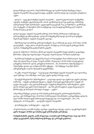 დოლიმ წასვლა დააპირა, მაგრამ წაბარბაცდა და სკამის ზურგს შეაშველა ხელი.
სტეპან არკადიჩს სახე გაუფართოვდა, ტუჩები აუთრთოლდა და თვალები ცრემლით
აევსო.
– დოლი! – უკვე ქვითინებდა სტეპან არკადიჩი, – ღვთის გულისათვის, ბავშვებზე
იფიქრე. ბავშვები უდანაშაულონი არიან. დამნაშავე მე ვარ და დამსაჯე. მიბრძანე,
გამოვისყიდო ჩემი დანაშაული. ყველაფერს გავაკეთებ, რაც კი შემიძლია. დამნაშავე
ვარ, სიტყვები არ მყოფნის იმის სათქმელად, თუ რაოდენ დამნაშავე ვარ! მაგრამ
მაინც მაპატიე, დოლი!
დოლი დაჯდა. სტეპან არკადიჩს ესმოდა მისი მძიმე, ხმამაღალი სუნთქვა და
გამოუთქმელად ებრალებოდა. დოლიმ რამდენჯერმე სცადა ლაპარაკის დაწყება,
მაგრამ ვერ შეძლო. სტეპან არკადიჩი ელოდა.
– შენ მხოლოდ სათამაშოდ გახსოვს ბავშვები, მე კი მახსოვს და ვიცი, რომ ახლა ისინი
დაიღუპნენ, – თქვა ერთი იმ ფრაზათაგანი, რომელიც ამ სამი დღის განმავლობაში,
ალბათ, რამდენჯერმე გაემეორებინა გულში.
დოლიმ „შენობით“ მიმართა ქმარს და სტეპან არკადიჩმა მადლიერებით გადახედა,
წამოიწია, უნდოდა ხელზე ხელი მოეკიდა, მაგრამ დოლი ზიზღით განერიდა.
– მე მახსოვს ბავშვები და ქვეყანაზე რაღას არ ჩავიდენდი მათი ხსნისათვის. მაგრამ
ახლა მე თვითონაც არ ვიცი, როგორ ვიხსნა: მოვაცილო ისინი მამას თუ დავტოვო
გარყვნილ მამასთან. დიახ, გარყვნილ მამასთან... აბა, მითხარით, შესაძლებელია? –
იმეორებდა დოლი და თანდათან ხმას უწევდა, – მას შემდეგ, რაც ჩემი ქმარი
უმიჯნურდება თავისი შვილების გუვერნანტს...
– რა ვქნა, როგორ მოვიქცე? – საცოდავად იმეორებდა სტეპან არკადიჩი და თვითონაც
აღარ ესმოდა, რას ამბობდა, თან სულ უფრო დაბლა ხრიდა თავს.
– მე თქვენ მძულხართ, მეზიზღებით! – გაჰკიოდა დოლი და უფრო და უფრო ერეოდა
სიბრაზე, – თქვენი ცრემლები წყალია, თქვენ არასოდეს გყვარებივართ! თქვენ არა
გაქვთ არც გული, არც კეთილშობილება! თქვენ მე მძულხართ, მეზიზღებით, უცხო,
დიახ, სრულიად უცხო ხართ ჩემთვის! – და მან გაბოროტებით, გულისტკივილით
წარმოთქვა ეს მისთვის საზარელი სიტყვა – „უცხო“.
ობლონსკიმ შეხედა ცოლს და მის სახეზე გამოხატულმა გაბოროტებამ შეაშინა,
გააოცა. ვერ მიმხვდარიყო, რომ მისი სიბრალული მოთმინებას აკარგვინებდა დოლის.
ქალი მასში მარტოოდენ სიბრალულს ხედავდა და არა სიყვარულს. „არა, არა,
ვძულვარ, არ მაპატიებს“, – გაიფიქრა სტეპან არკადიჩმა.
– ეს საშინელებაა, საშინელება! – თქვა მან.
ამ დროს მეორე ოთახში ბავშვი ატირდა. ეტყობოდა, წაიქცა. დარია ალექსანდროვნამ
ყური მიუგდო ამ ხმას და სახეზე უცებ ლმობიერება გამოეხატა.
რამდენიმე წამს, ეტყობა, გონს მოდიოდა, თითქოს ვერ მიმხვდარიყო, სად იყო ან რა
უნდა გაეკეთებინა, მერე საჩქაროდ წამოდგა და კარისკენ გაემართა.
 