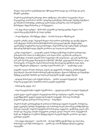 მთელი ძალ-ღონით გაქანებულიყო, სწრაფად მისრიალდა და თან შიდა და გარე
წრეებს აკეთებდა.
ამ დროს ყავახანიდან გამოვიდა ერთი ყმაწვილი, ერთ-ერთი საუკეთესო ახალი
მოციგურავე, პაპიროსით პირში, იქიდანვე გაქანებული წამოვიდა, ხტუნვა-ხტუნვით
და ხმაურით ჩამოქანდა კიბეზე და გასრიალდა ყინულზე, ისე რომ ხელების
წინანდელი მდგომარეობაც კი არ შეუცვლია.
– ოჰ, ესეც ახალი ფანდი! – წამოიძახა ლევინმა და მყისვე გაქანდა ზევით, რომ
თვითონაც გაემეორებინა ეს ახალი ფანდი.
– არ დაიმტვრეთ, ამას შეჩვევა უნდა! – მიაძახა ნიკოლაი შჩერბაცკიმ.
ლევინი კიბეზე ავიდა, ზევიდან მთელი ძალ-ღონით გამოქანდა და დაეშვა ქვევით,
თან უჩვეულო მოძრაობისას წონასწორობის დასაცავად ხელებს იშველიებდა.
უკანასკნელ საფეხურზე რაღაცას წამოედო, მაგრამ მხოლოდ ოდნავ შეეხო ყინულს,
ძლიერად შემოტრიალდა, წელში გაიმართა და სიცილით გასრიალდა.
„კარგო, საყვარელო“, – გაიფიქრა კიტიმ, რომელიც სწორედ ამ დროს გამოდიოდა
ქოხიდან m-lle Linon-ის თანხლებით, თან ისეთი ნაზი, ალერსიანი ღიმილით
შეჰყურებდა, თითქოს ლევინი მისი საყვარელი ძმა ყოფილიყო. „და განა დამნაშავე
ვარ, განა მე რამე ცუდი ჩავიდინე მათ წინაშე? ამბობენ, კეკლუცობის ბრალიაო. ვიცი,
რომ ლევინი არ მიყვარს, მაგრამ მასთან მაინც მხიარულად ვგრძნობ თავს, მერე
ისეთი მშვენიერი ყმაწვილია. ოღონდ რატომ მითხრა ეს?..“ – ფიქრობდა კიტი.
ლევინმა თვალი მოჰკრა მიმავალ კიტისა და დედამისს, რომელიც კიბეზე შეეგება
ქალიშვილს, ძლიერი მოძრაობისაგან გაწითლებული, წუთით შეჩერდა და ჩაფიქრდა.
შემდეგ ციგურები შეიხსნა და ბაღის გასასვლელში დაეწია დედა-შვილს.
– დიდად მოხარული ვარ თქვენი ნახვისა, – უთხრა თავადის მეუღლემ, – ჩვენ,
როგორც ყოველთვის, ხუთშაბათობით ვიღებთ სტუმრებს.
– მაშასადამე, დღეს, არა?
– ძალიან გაგვახარებთ თქვენი სტუმრობით, – უგულოდ უთხრა თავადის მეუღლემ.
კიტის გული ატკინა დედის ამ გულგრილობამ და სურვილი აღეძრა, როგორმე
გაექარწყლებინა დედის უგულოდ ნათქვამი სიტყვები. მან თავი მოაბრუნა
ლევინისაკენ და ღიმილით ჩაილაპარაკა: – ნახვამდის.
ამ დროს ბაღში გამარჯვებულის ღიმილით შემოვიდა სტეპან არკადიჩი, რომელსაც
ქუდი გვერდზე ჰქონდა მოგდებული და სიხარულისაგან ერთიანად გაბრწყინებოდა
სახე და თვალები. მაგრამ სიდედრთან რომ მივიდა, სევდიანი, დამნაშავე კაცის იერი
მიიღო და ისე გასცა პასუხი სიდედრის კითხვას, დოლი როგორ არის. სიდედრთან
ჩუმი და მოწყენილი საუბრის შემდეგ სტეპან არკადიჩი წელში გაიმართა და ხელი
გამოსდო ლევინს.
– რას იტყვი, წავიდეთ? – ჰკითხა მან, – მე სულ შენზე ვფიქრობდი და ძალიანაც
მოხარული ვარ შენი ჩამოსვლისა, – უთხრა და თან მნიშვნელოვნად ჩააცქერდა
თვალებში.
 
