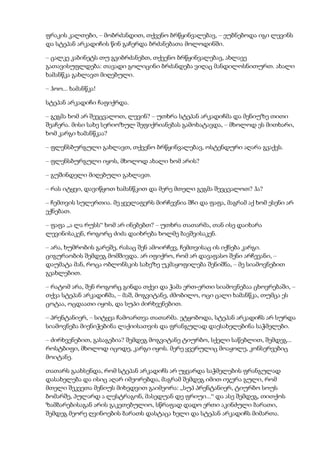 ფრაკის კალთები, – მობრძანდით, თქვენო ბრწყინვალებავ, – ეუბნებოდა იგი ლევინს
და სტეპან არკადიჩის წინ გაჩერდა ბრძანებათა მოლოდინში.
– ცალკე კაბინეტს თუ გვიბრძანებთ, თქვენო ბრწყინვალებავ, ახლავე
გათავისუფლდება: თავადი გოლიცინი ბრძანდება ვიღაც მანდილოსნითურთ. ახალი
ხამანწკა გახლავთ მიღებული.
– ჰოო... ხამანწკა!
სტეპან არკადიჩი ჩაფიქრდა.
– გეგმა ხომ არ შევცვალოთ, ლევინ? – უთხრა სტეპან არკადიჩმა და მენიუზე თითი
შეაჩერა. მისი სახე სერიოზულ შეფიქრიანებას გამოხატავდა, – მხოლოდ ეს მითხარი,
ხომ კარგი ხამანწკაა?
– ფლენსბურგული გახლავთ, თქვენო ბრწყინვალებავ, ოსტენდური აღარა გვაქვს.
– ფლენსბურგული იყოს, მხოლოდ ახალი ხომ არის?
– გუშინდელი მიღებული გახლავთ.
– რას იტყვი, დავიწყოთ ხამანწკით და მერე მთელი გეგმა შევცვალოთ? ჰა?
– ჩემთვის სულერთია. მე ყველაფერს მირჩევნია შჩი და ფაფა, მაგრამ აქ ხომ ესენი არ
ექნებათ.
– ფაფა „ა ლა რუსს“ ხომ არ ინებებთ? – უთხრა თათარმა, თან ისე დაიხარა
ლევინისაკენ, როგორც ძიძა დაიხრება ხოლმე ბავშვისაკენ.
– არა, ხუმრობის გარეშე, რასაც შენ ამოირჩევ, ჩემთვისაც ის იქნება კარგი.
ციგურაობის შემდეგ მომშივდა. არ იფიქრო, რომ არ დავაფასო შენი არჩევანი, –
დაუმატა მან, როცა ობლონსკის სახეზე უკმაყოფილება შენიშნა, – მე სიამოვნებით
გეახლებით.
– რატომ არა, შენ როგორც გინდა თქვი და ჭამა ერთ-ერთი სიამოვნებაა ცხოვრებაში, –
თქვა სტეპან არკადიჩმა, – მაშ, მოგვიტანე, ძმობილო, ოცი ცალი ხამანწკა, თუმცა ეს
ცოტაა, ოცდაათი იყოს, და სუპი ძირხვენებით.
– პრენტანიერ, – სიტყვა ჩამოართვა თათარმა. ეტყობოდა, სტეპან არკადიჩს არ სურდა
სიამოვნება მიენიჭებინა ლაქიისათვის და ფრანგულად დაესახელებინა საჭმელები.
– ძირხვენებით, გასაგებია? შემდეგ მოგვიტანე ტიურბო, სქელი საწებლით, შემდეგ...
როსტბიფი, მხოლოდ იცოდე, კარგი იყოს. მერე ყვერულიც მოაყოლე, კონსერვებიც
მოიტანე.
თათარს გაახსენდა, რომ სტეპან არკადიჩს არ უყვარდა საჭმელების ფრანგულად
დასახელება და ისიც აღარ იმეორებდა, მაგრამ შემდეგ იმით იჯერა გული, რომ
მთელი შეკვეთა მენიუს მიხედვით გაიმეორა: „სუპ პრენტანიერ, ტიურბო სოუს
ბომარშე, პულარდ ა ლესტრაგონ, მასედუან დე ფრიუი...“ და ასე შემდეგ, თითქოს
ზამბარებისაგან არის გაკეთებულიო, სწრაფად დადო ერთი აკინძული ბარათი,
შემდეგ მეორე ღვინოების ბარათს დასტაცა ხელი და სტეპან არკადიჩს მიმართა.
 