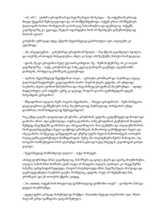 – ოჰ, არა! – უთხრა გრაფინიამ და ხელზე ხელი მოჰკიდა, – მე თქვენთან ერთად
მთელ ქვეყანას შემოვივლიდი და არ მომწყინდებოდა. თქვენ ერთი იმ მშვენიერ
ქალთაგანი ხართ, რომელთან ლაპარაკიც სასიამოვნოა და დუმილიც. თქვენს
ვაჟიშვილზე კი, გეთაყვა, ნუღარ იდარდებთ, ხომ არ შეიძლება განუშორებლად
მასთან იყოთ?
კარენინა უძრავად იდგა, წელში მეტისმეტად გამართული იყო, თვალები კი
უღიმოდა.
– ანა არკადიევნას, – განუმარტა გრაფინიამ შვილს, – რვა წლის ვაჟიშვილი ჰყოლია
და თურმე არასოდეს მოსცილებია, ახლა კი სულ იმაზე წუხს, მარტო რომ დატოვა.
– დიახ, მე და გრაფინია სულ ვლაპარაკობდით: მე – ჩემს ბიჭუნაზე, ის კი თავის
ვაჟიშვილზე, – თქვა კარენინამ და სახე კვლავ ღიმილმა გაუშუქა, ალერსიანმა
ღიმილმა, რომელიც ვრონსკის ეკუთვნოდა.
– ალბათ, მეტისმეტად შეგაწყინათ თავი, – უპასუხა ვრონსკიმ და ჰაერშივე აიტაცა
ქალისაგან ნატყორცნი კეკლუცობის ისარი. მაგრამ ქალს, ეტყობა, არ უნდოდა
საუბარი ასეთი ტონით წარემართა და ისევ მოხუც გრაფინიას მიუბრუნდა: – დიდი
მადლობელი ვარ თქვენი. ვერც კი გავიგე, როგორ გაიარა გუშინდელმა დღემ,
ნახვამდის, გრაფინია!
– მშვიდობით იყავით, ჩემო პატარა მეგობარო, – მიუგო გრაფინიამ, – ნება მომეცით,
დაგიკოცნოთ ეგ მშვენიერი სახე. მე უბრალოდ, ბებრულად, პირდაპირ უნდა
გითხრათ, რომ ნამდვილად შემიყვარდით!
რაც უნდა ყალბი ყოფილიყო ეს ფრაზა, კარენინამ, ეტყობა, გულწრფელად მიიღო და
გაიხარა ამით. იგი გაწითლდა, ოდნავ დაიხარა, სახე გრაფინიას ტუჩებთან მიიტანა,
შემდეგ ისევ წელში გაიმართა და იმავე ღიმილით, მათ ტუჩებსა და თვალებს შორის
რომ დაფარფატებდა, ხელი გაუწოდა ვრონსკის, ჩამოართვა გამოწვდილი ხელი და
ისე გაახარა ამ მტკიცე, გაბედულმა და ენერგიულმა ხელის ჩამორთმევამ, თითქოს
რაღაც განსაკუთრებული მომხდარიყოს. მერე ანა თავისებური ჩქარი ნაბიჯით, ასე
საოცარი სიმსუბუქით რომ ატარებდა მის საკმაოდ სავსე სხეულს, ვაგონიდან გარეთ
გავიდა.
– მეტისმეტად მომხიბლავი ქალია! – თქვა მოხუცმა.
ამასვე ფიქრობდა მისი ვაჟიშვილიც. მან მზერა გააყოლა ქალს და აღარც მოუშორებია
თვალი, სანამ მისი ნარნარი ტანი სულ არ მიეფარა თვალს; ღიმილი კი ისევე შერჩა
სახეზე. ფანჯრიდან ხედავდა, როგორ მიუახლოვდა ძმას, ხელზე ხელი მოჰკიდა და
გაცხოველებული საუბარი გაუბა, რომელიც, ეტყობა, სულ არ შეეხებოდა მას,
ვრონსკის, და ეს თითქოს ეწყინა კიდეც.
– ჰო, maman, თქვენ ხომ სრულიად ჯანმრთელად გრძნობთ თავს? – გაიმეორა მან და
დედას მიუბრუნდა.
– ყველაფერი კარგად, ჩინებულად მოეწყო. Alexandre მეტად თავაზიანი იყო. Marie
ძალიან კარგი გამხდარა, გალამაზებულა.
 