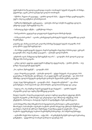 უფროსების ჩაიზე დოლიც გამოვიდა თავისი ოთახიდან. სტეპან არკადიჩი არ ჩანდა.
ეტყობოდა, უკანა კარით გასულიყო ცოლის ოთახიდან.
– მეშინია, ზევით არ გაცივდე, – უთხრა დოლიმ ანას, – ქვევით მინდა გადმოგიყვანო,
უფრო ახლოც ვიქნებით ერთმანეთთან.
– ჩემზე ნუ შეწუხდები, გენაცვალე, – უპასუხა ანამ და სახეში ჩააცქერდა დოლის,
უნდოდა გაეგო, შერიგდნენ თუ არა.
– სინათლეც მეტი იქნება, – ეუბნებოდა რძალი.
– ხომ გითხარი, ყველგან და ყოველთვის მკვდარივით მძინავს-მეთქი.
– რაზე ლაპარაკობთ? – იკითხა კაბინეტიდან გამოსულმა სტეპან არკადიჩმა და ცოლს
მიუბრუნდა.
კიტიმაც და ანამაც ლაპარაკის კილოზე მაშინვე შეატყვეს სტეპან არკადიჩს, რომ
ცოლ-ქმარი უკვე შერიგებულიყო.
– ანა მინდა გადმოვიყვანო ქვევით, მაგრამ ფარდებია ხელახლა ჩამოსაკიდი. ვერავინ
გააკეთებს ამას, ისევ მე უნდა გავაკეთო, – უპასუხა დოლიმ ქმარს.
„ღმერთმა იცის, ნამდვილად შერიგდნენ თუ არა“, – გაიფიქრა ანამ, დოლის ცივი და
მშვიდი ხმა რომ გაიგონა.
– კარგი, დოლი, გეყოფა, ყველაფერს საქმედ ნუ აქცევ ხოლმე, – უთხრა ქმარმა, – თუ
გინდა, მე გავაკეთებ ყველაფერს.
„ჰო, ალბათ, შერიგდნენ“, – გაიფიქრა ანამ.
– ვიცი, როგორც გააკეთებ, – უპასუხა დოლიმ, – ეტყვი მატვეის, ის გააკეთეო, რის
გაკეთებაც არ შეიძლება, და წახვალ, ის კი ყველაფერს აურ-დაურევს, – და ამას რომ
ამბობდა, დოლის ჩვეულმა დამცინავმა ღიმილმა შეუთამაშა ტუჩის კილოები.
„სულ, სულ შერიგებულან, – გაიფიქრა ანამ, – მადლობა ღმერთს!“ – და იმით
გახარებული, რომ თვითონ იყო ამის მიზეზი, დოლისთან მივიდა და აკოცა.
– სულაც არა, ასე აბუჩად რატომ გვიგდებ მე და მატვეის?.. – უთხრა სტეპან
არკადიჩმა ცოლს და ოდნავ შესამჩნევად გაიღიმა.
მთელი საღამო, როგორც ყოველთვის, დოლი ოდნავი დაცინვით ექცეოდა ქმარს.
სტეპან არკადიჩი კი მხიარული და კმაყოფილი იყო, მხოლოდ იმდენად, რომ
ეჩვენებინა, მართალია, მაპატიეს, მაგრამ არ დამვიწყებია ჩემი დანაშაულიო.
ათის ნახევარზე ობლონსკების ჩაის მაგიდასთან გამართული, განსაკუთრებით
მხიარული, სასიამოვნო ოჯახური საუბარი ერთმა სრულიად უბრალო შემთხვევამ
დაარღვია, მაგრამ ეს უბრალო შემთხვევა რატომღაც ყველას ეუცნაურა. როცა
საუბარი პეტერბურგელ საერთო ნაცნობებზე ჩამოვარდა, ანა საჩქაროდ წამოდგა.
– ალბომში მაქვს მისი სურათი, – თქვა მან, – ამ გახსენებაზე ჩემს სერიოჟას სურათსაც
გაჩვენებთ, – დედობრივი სიამაყის ღიმილით დაუმატა მან.
 