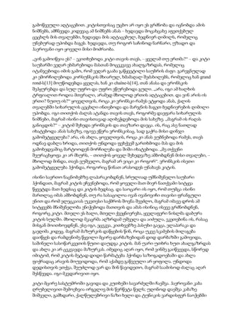 გამოწვეული აღტაცებით. კიტისთვისაც უცხო არ იყო ეს გრძნობა და იცნობდა ამის
ნიშნებს, ამჩნევდა კიდევაც ამ ნიშნებს ანას – ხედავდა მოცახცახე აფეთქებულ
ცეცხლს მის თვალებში, ხედავდა მის აღტაცებულ, ბედნიერ ღიმილს, რომელიც
უნებურად უპობდა ბაგეს. ხედავდა, თუ როგორ საჩინოდ ნარნარი, უზადო და
ჰაეროვანი იყო ყოველი მისი მოძრაობა.
„ვინ გამოიწვია ეს? – ეკითხებოდა კიტი თავის თავს, – ყველამ თუ ერთმა?“ – და კიტი
საუბარში ვეღარ ეხმარებოდა მასთან მოცეკვავე ახალგაზრდას, რომელიც
იტანჯებოდა იმის გამო, რომ ვეღარ გააბა გაწყვეტილი საუბრის ძაფი. გარეგნულად
კი ემორჩილებოდა კორსუნსკის მხიარულ, ხმამაღალ შეძახილებს, რომელიც ხან grand
rond-ს[13] მოუწოდებდა ყველას, ხან კი chaîne-ს[14], თან ანასა და ვრონსკის
შეჰყურებდა და სულ უფრო და უფრო ეწურებოდა გული. „არა, იგი ამ ხალხის
ტრფიალით როდია მთვრალი, არამედ მხოლოდ ერთის აღტაცებით. და ვინ არის ის
ერთი? ნუთუ ის?“ ყოველთვის, როცა კი ვრონსკი რამეს ეტყოდა ანას, ქალის
თვალებში სიხარულის ცეცხლი ინთებოდა და მარჯნის ბაგეთ ბედნიერების ღიმილი
უპობდა. იგი თითქოს ძალას ატანდა თავის თავს, როგორმე დაეფარა სიხარულის
ნიშნები, მაგრამ ისინი თავისთავად აღიბეჭდებოდა მის სახეზე. „მაგრამ ის რაღას
განიცდის?“ – კიტიმ შეხედა ვრონსკის და თავზარი დაეცა. ის, რაც ასე ნათლად
იხატებოდა ანას სახეზე, იგივე ეწერა ვრონსკისაც. სად გაქრა მისი დინჯი
გამომეტყველება? არა, ის ახლა, ყოველთვის, როცა კი ანას ეუბნებოდა რამეს, თავს
ოდნავ დაბლა ხრიდა, თითქოს უნდოდა ფეხქვეშ გართხმოდა მას და მის
გამოხედვაშიც მარტოოდენ მორჩილება და შიში იხატებოდა. „მე თქვენი
შეურაცხყოფა კი არ მსურს, – თითქოს ყოველ შეხედვაზე ამბობდნენ მისი თვალები, –
მხოლოდ მინდა, თავს ვუშველო, მაგრამ არ ვიცი კი როგორ“. ვრონსკის ისეთი
გამომეტყველება ჰქონდა, როგორიც წინათ არასოდეს უნახავს კიტის.
ისინი საერთო ნაცნობებზე ლაპარაკობდნენ, სრულიად უმნიშვნელო საუბარი
ჰქონდათ, მაგრამ კიტის ეჩვენებოდა, რომ ყოველი მათ მიერ ნათქვამი სიტყვა
წყვეტდა მათ ბედსაც და კიტის ბედსაც. და საოცარი ის იყო, რომ თუმცა ისინი
მართლაც იმას ამბობდნენ, თუ რა სასაცილოა ივან ივანოვიჩი თავისი ფრანგული
ენით და რომ ელეცკაიას უკეთესი საქმროს შოვნა შეეძლო, მაგრამ იმავე დროს ამ
სიტყვებს მნიშვნელობა ენიჭებოდა მათთვის და ამას ისინიც ისევე გრძნობდნენ,
როგორც კიტი. მთელი ეს ბალი, მთელი ქვეყნიერება, ყველაფერი ნისლმა დაბურა
კიტის სულში. მხოლოდ მკაცრმა აღზრდამ უშველა და აიძულა, ეკეთებინა ის, რასაც
მისგან მოითხოვდნენ, ესე იგი, ეცეკვა, კითხვებზე პასუხი გაეცა, ელაპარაკა და
გაეღიმა კიდეც. მაგრამ მაზურკის დაწყების წინ, როცა უკვე სკამების მილაგება
დაიწყეს და რამდენიმე წყვილი მცირე დარბაზებიდან დიდ დარბაზში გამოვიდა,
საშინელი სასოწარკვეთის წუთი დაუდგა კიტის. მან უარი უთხრა ხუთ ახალგაზრდას
და ახლა კი არ ცეკვავდა მაზურკას. იმედიც აღარ იყო, რომ ვინმე გაიწვევდა, სწორედ
იმიტომ, რომ კიტის მეტად დიდი წარმატება ჰქონდა საზოგადოებაში და ახლა
ფიქრადაც არავის მოუვიდოდა, რომ აქამდე გაწვეული არ ყოფილა. უნდოდა
დედისთვის ეთქვა, შეუძლოდ ვარ და შინ წავიდეთო, მაგრამ საამისოდ ძალაც აღარ
შესწევდა. იგი მკვდარივით იყო.
კიტი მცირე სასტუმროში გავიდა და კუთხეში სავარძელში ჩაეშვა. ჰაეროვანი კაბა
ღრუბელივით შემოეხვია ირგვლივ მის წერწეტა წელს; უღონოდ დაეშვა კაბაზე
შიშველი, გამხდარი, ქალწულებრივი ნაზი ხელი და ტუნიკის ვარდისფერ ნაოჭებში
 