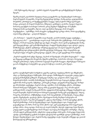 – მაშ, შემოიყვანე ახლავე! – უთხრა სტეპან არკადიჩმა და განაწყენებულმა შუბლი
შეიკრა.
შტაბსკაპიტან კალინინის მეუღლე რაღაც გაუგებარსა და შეუძლებელს სთხოვდა,
მაგრამ სტეპან არკადიჩმა, როგორც ჩვეულებად ჰქონდა, მაინც დასვა, გულდასმით
მოუსმინა, ერთხელაც არ შეუწყვეტინებია სიტყვა. მერე საჭირო რჩევა-დარიგება
მისცა, ვისთვის ან როგორ მიემართა, მსხვილი, გაბმული, ლამაზი, მკაფიო ხელით
ბარათიც დაუწერა სათანადო პირთან, ვისაც შეეძლო შეწევნოდა ამ საქმეში.
მანდილოსანი გაისტუმრა, შლაპა აიღო და წამით შეიცადა, ხომ არაფერი
მავიწყდებაო... აღმოჩნდა, რომ არაფერი ავიწყდებოდა გარდა იმისა, რისი დავიწყებაც
თვითონვე უნდოდა – ცოლთან შესვლა.
„ჰო, მართლა! – სტეპან არკადიჩმა თავი ჩაღუნა, ლამაზ სახეზე სევდა აღებეჭდა, –
შევიდე თუ არა!“ – ეკითხებოდა თავის თავს. შინაგანი ხმა ეუბნებოდა, რომ არ ღირდა
შესვლა, რომ ეს სიყალბე იქნებოდა და მეტი არაფერი, მათი დამოკიდებულება მაინც
ვერ შეიცვლებოდა, ვერ გამოსწორდებოდა, რადგან შეუძლებელი იყო, დოლი კვლავ
მომხიბვლელ, ვნების აღმძვრელ არსებად ქცეულიყო ან თვით სტეპან არკადიჩი
გარდაქმნილიყო ტრფიალების უნარმოკლებულ მოხუცად. ახლა სიყალბისა და
სიცრუის მეტი არაფერი გამოვიდოდა აქედან, ამას კი ვერ ეგუებოდა მისი ბუნება.
„მაგრამ ოდესმე ხომ უნდა შევიდე, ასე ხომ არ შეიძლება ამ საქმის მიტოვება?“ – თქვა
და შეეცადა გამბედაობა მოეკრიბა, წელში გასწორდა, პაპიროსი ამოიღო, მოუკიდა,
ორჯერ გამოაბოლა, მერე პაპიროსი სადაფის ნიჟარაში ჩააგდო, აჩქარებული ნაბიჯით
გაიარა მოწყენილი სასტუმრო და ცოლის საწოლი ოთახის კარი შეაღო.
IV
დარია ალექსანდროვნას სარჭებით კეფაზე აეკრიფა ოდესღაც ხშირი და მშვენიერი,
ახლა კი შეთხელებული ნაწნავები; მისი დიდი, შიშჩამდგარი თვალები კიდევ უფრო
დიდად მოჩანდნენ გამხდარ, მოქანცულ სახეზე; იგი კოფთის ამარა იდგა ღია
შიფონიერის წინ, ოთახში მიმობნეულ ნივთებს შორის და რაღაცას ეძებდა. ქმრის
ფეხის ხმა რომ გაიგონა, შეჩერდა, კარისკენ გაიხედა, ყოველნაირად შეეცადა ზიზღი
და მრისხანება აღებეჭდა, მაგრამ ამაოდ. იგრძნო, რომ აშინებდა ქმარი, აშინებდა
მასთან მომავალი შეხვედრა. ახლაც იმის გაკეთებას შეეცადა, რაც ამ სამი დღის
განმავლობაში ათჯერ მაინც განიზრახა: დედასთან წასაღებად არჩევდა ბავშვებისა და
თავის ნივთებს, მაგრამ საბოლოო ნაბიჯის გადადგმა მაინც ვერ გადაეწყვიტა. ახლაც,
როგორც ამას წინათ, არწმუნებდა თავს, რომ ასე გაჩერება არ შეიძლება, რაღაც უნდა
ეღონა, შეერცხვინა, დაესაჯა ქმარი, მცირედით მაინც მიეზღო სამაგიერო იმ
ტკივილისათვის, რაც მან განაცდევინა. კვლავ იმეორებდა, რომ მიატოვებდა ქმარს,
მაგრამ გრძნობდა, რომ ეს შეუძლებელი იყო; შეუძლებელი იყო, რადგან ვერ
გადაეჩვეოდა იმ აზრს, რომ იგი მისი ქმარი იყო, ვერ გადაეჩვეოდა მის სიყვარულს.
გარდა ამისა, ისიც იცოდა, რომ თუ აქ, თავის სახლში, ძლივს აუდიოდა ხუთ შვილს,
კიდევ უფრო გაუჭირდებოდა მათი მოვლა იქ, სადაც მათ წაყვანას აპირებდა. ახლაც,
ამ სამი დღის განმავლობაში, უმცროსი ავად გაუხდა იმის გამო, რომ ცუდი ბულიონი
აჭამეს. დანარჩენებიც გუშინ თითქმის უსადილონი დარჩნენ. დოლი გრძნობდა, რომ
წასვლა შეუძლებელი იყო, მაგრამ მაინც იტყუებდა თავს, ნივთებს არჩევდა და ვითომ
წასასვლელად ემზადებოდა.
 