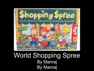 World Shopping Spree
       By Manraj
       By Manraj
 