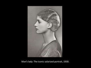 Man’s lady: The iconic solarized portrait, 1930.
 