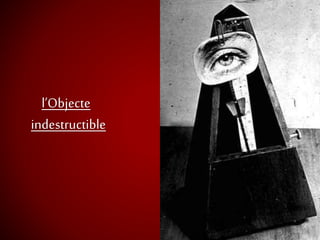 l’Objecte
indestructible
 