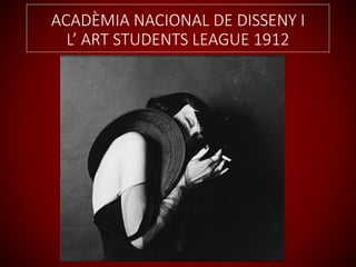 ACADÈMIA NACIONAL DE DISSENY I
L’ ART STUDENTS LEAGUE 1912
 