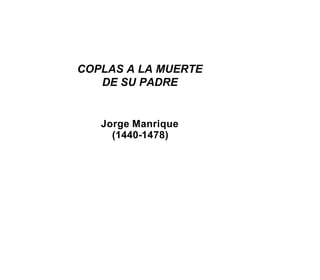 COPLAS A LA MUERTE
DE SU PADRE
Jorge Manrique
(1440-1478)
 