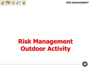 RISK MANAGEMENT
Risk Management
Outdoor Activity
 