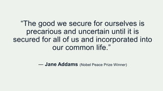 “The good we secure for ourselves is
precarious and uncertain until it is
secured for all of us and incorporated into
our ...