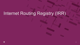 31
Internet Routing Registry (IRR)
 