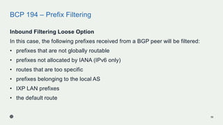 BCP 194 – Prefix Filtering
Inbound Filtering Loose Option
In this case, the following prefixes received from a BGP peer wi...