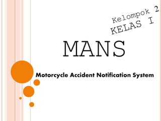 MANS
Motorcycle Accident Notification System
 