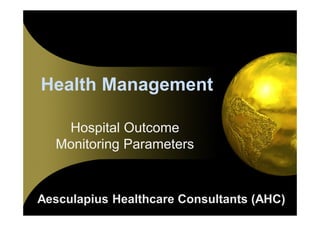 Health Management
Hospital Outcome
Monitoring Parameters

Aesculapius Healthcare Consultants (AHC)

 