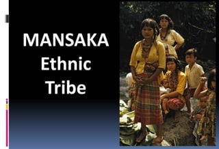 MANSAKA
Ethnic
Tribe
 