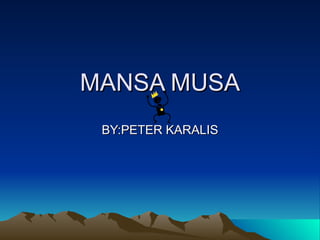 MANSA MUSA BY:PETER KARALIS 