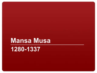 Mansa Musa
1280-1337
 
