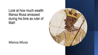 Saipem Classification - General Use
Look at how much wealth
Mansa Musa amassed
during his time as ruler of
Mali!
Mansa Musa
 