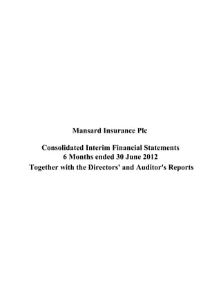 Together with the Directors' and Auditor's Reports
Mansard Insurance Plc
Consolidated Interim Financial Statements
6 Months ended 30 June 2012
 